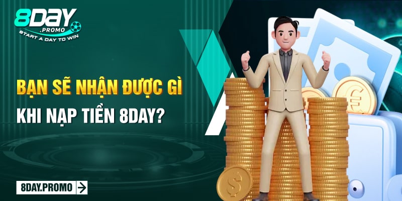 Bạn sẽ nhận được gì khi nạp tiền 8Day? Bạn sẽ nhận được gì khi nạp tiền 8Day?