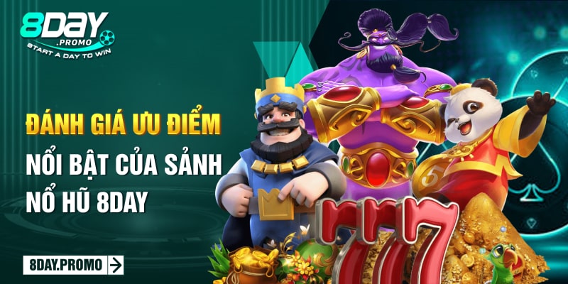 Nổ Hủ 8Day 3 Đánh giá ưu điểm nổi bật của sảnh nổ hũ 8Day