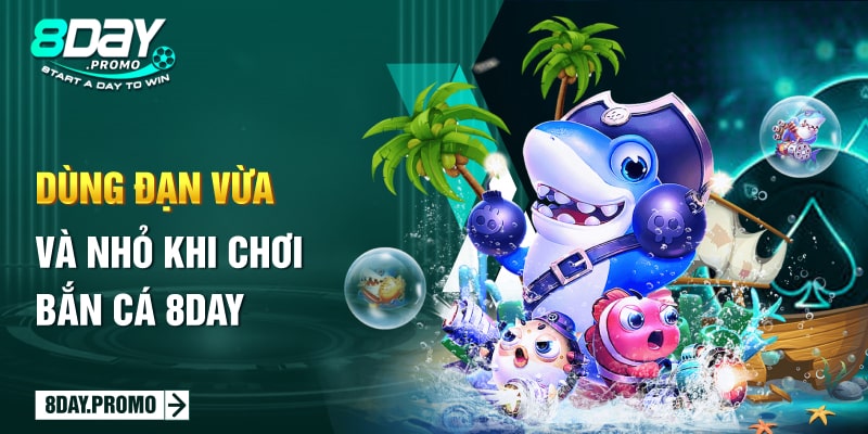 Dùng đạn vừa và nhỏ khi chơi bắn cá 8Day