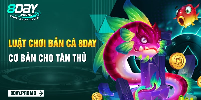 Luật chơi bắn cá 8Day cơ bản cho tân thủ