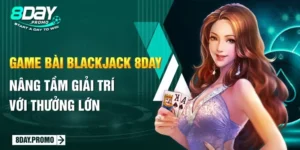 Game Bài Blackjack 8Day: Nâng Tầm Giải Trí Với Thưởng Lớn
