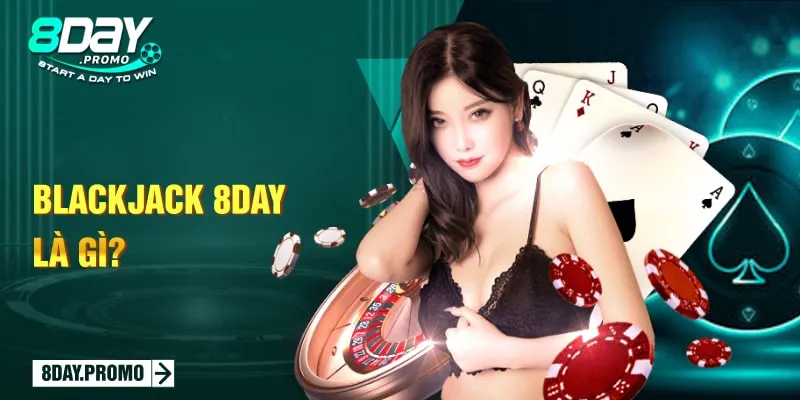 Game Bài Blackjack 8Day: Nâng Tầm Giải Trí Với Thưởng Lớn 1 Blackjack 8Day là gì?