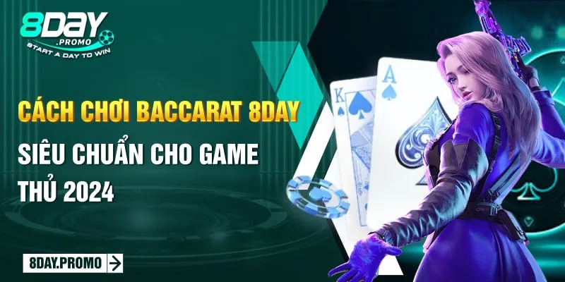 Cách Chơi Baccarat 8Day Siêu Chuẩn Cho Game Thủ 2024