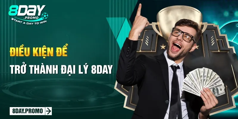 Đại lý 8DAY - Tham gia nhận hoa hồng cực khủng tại nhà cái 2 Điều kiện để trở thành Đại lý 8DAY