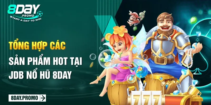 Khám phá siêu phẩm JDB Nổ Hũ 8DAY đặc sắc, thú vị nhất 2024 2 Tổng hợp các sản phẩm hot tại JDB Nổ Hũ 8DAY