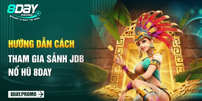 Khám phá siêu phẩm JDB Nổ Hũ 8DAY đặc sắc, thú vị nhất 2024 3 Hướng dẫn cách tham gia sảnh JDB Nổ Hũ 8DAY