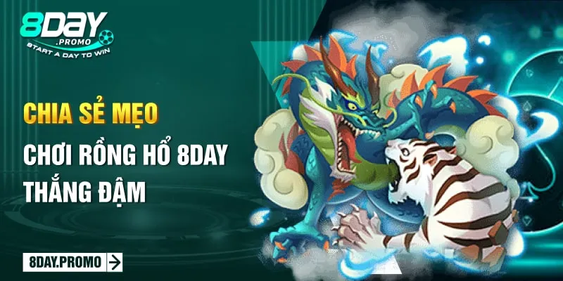 Rồng Hổ 8DAY - Tham gia đặt cược Rồng Hổ thu về tiền tỷ 3 Chia sẻ mẹo chơi Rồng Hổ 8DAY thắng đậm