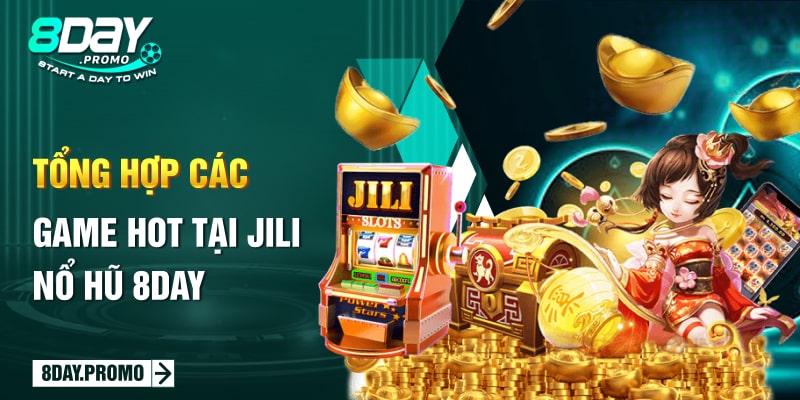 Khám phá sảnh Jili Nổ Hũ 8DAY uy tín và nhận Jackpot khủng 3 Tổng hợp các game hot tại Jili Nổ Hũ 8DAY